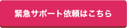 緊急サポート依頼はこちら